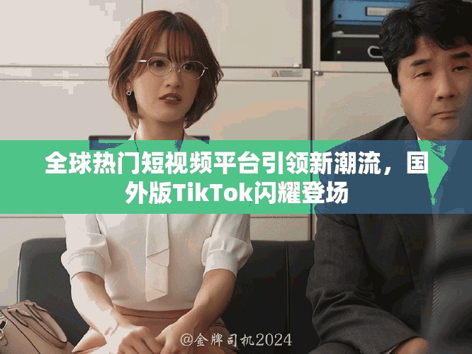 全球熱門短視頻平臺(tái)引領(lǐng)新潮流，國(guó)外版TikTok閃耀登場(chǎng)