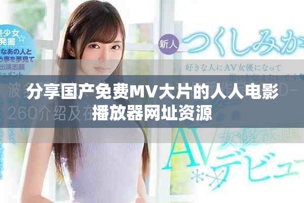 分享國產(chǎn)免費(fèi)MV大片的人人電影播放器網(wǎng)址資源
