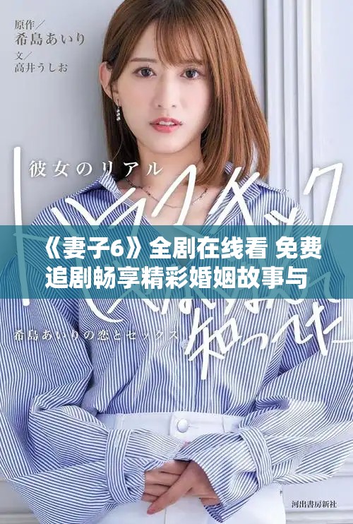 《妻子6》全劇在線看 免費(fèi)追劇暢享精彩婚姻故事與情感糾葛