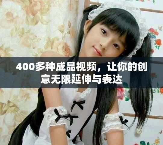400多種成品視頻，讓你的創(chuàng)意無限延伸與表達