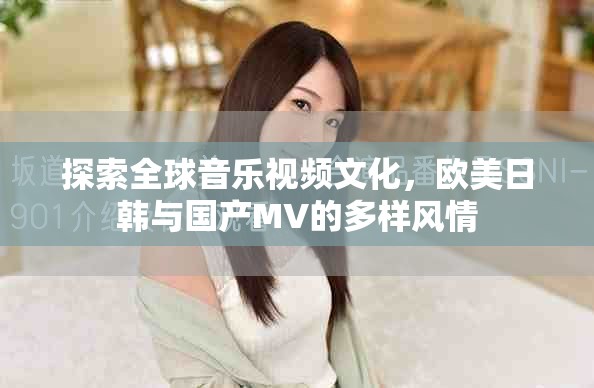 探索全球音樂視頻文化，歐美日韓與國產(chǎn)MV的多樣風(fēng)情