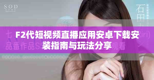 F2代短視頻直播應用安卓下載安裝指南與玩法分享