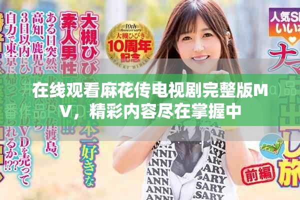 在線觀看麻花傳電視劇完整版MV，精彩內(nèi)容盡在掌握中