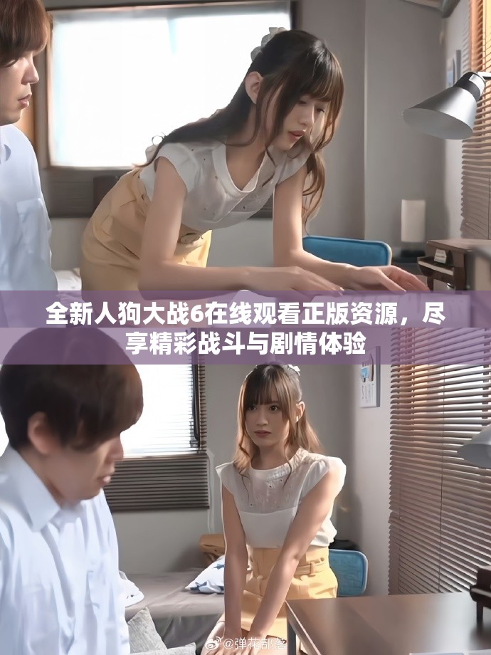 全新人狗大戰(zhàn)6在線觀看正版資源，盡享精彩戰(zhàn)斗與劇情體驗