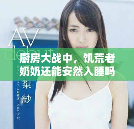 廚房大戰(zhàn)中，饑荒老奶奶還能安然入睡嗎？