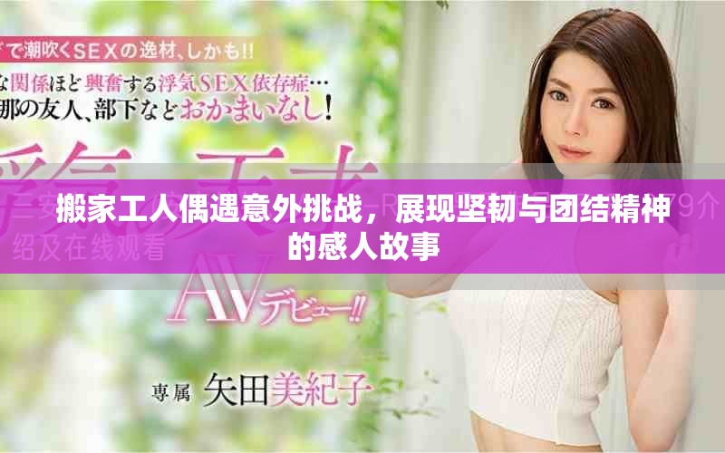 搬家工人偶遇意外挑戰(zhàn)，展現(xiàn)堅韌與團結(jié)精神的感人故事