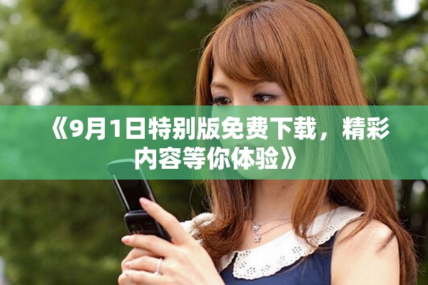 《9月1日特別版免費下載，精彩內(nèi)容等你體驗》