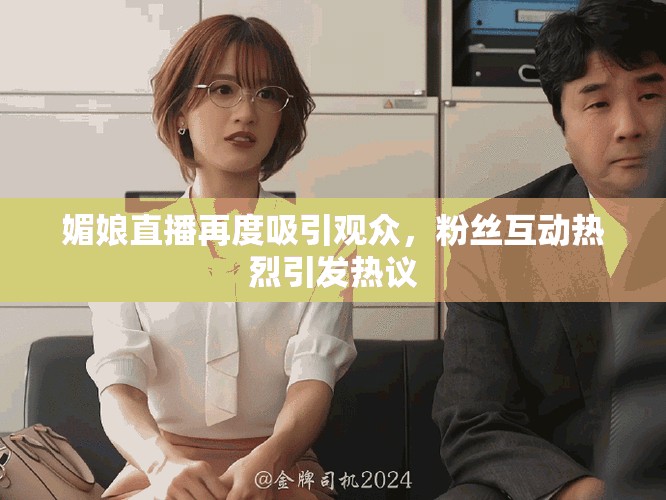 媚娘直播再度吸引觀眾，粉絲互動(dòng)熱烈引發(fā)熱議