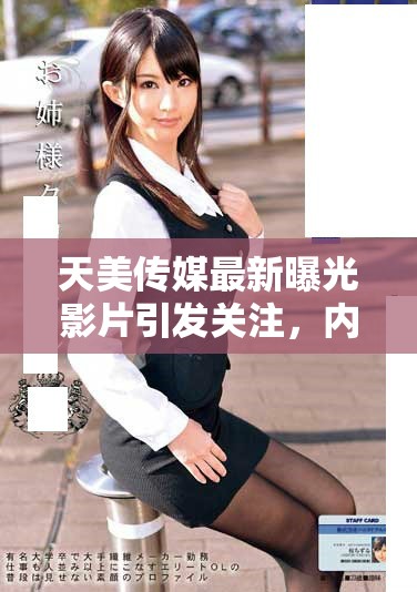 天美傳媒最新曝光影片引發(fā)關注，內(nèi)容引眾多討論和爭議