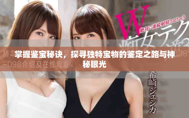 掌握鑒寶秘訣，探尋獨特寶物的鑒定之路與神秘眼光