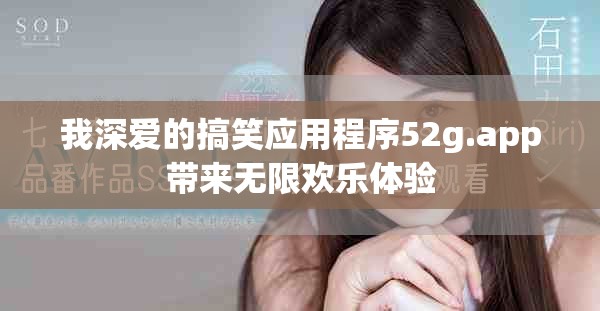 我深愛的搞笑應用程序52g.app帶來無限歡樂體驗
