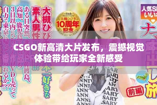CSGO新高清大片發(fā)布，震撼視覺(jué)體驗(yàn)帶給玩家全新感受