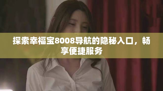 探索幸福寶8008導航的隱秘入口，暢享便捷服務