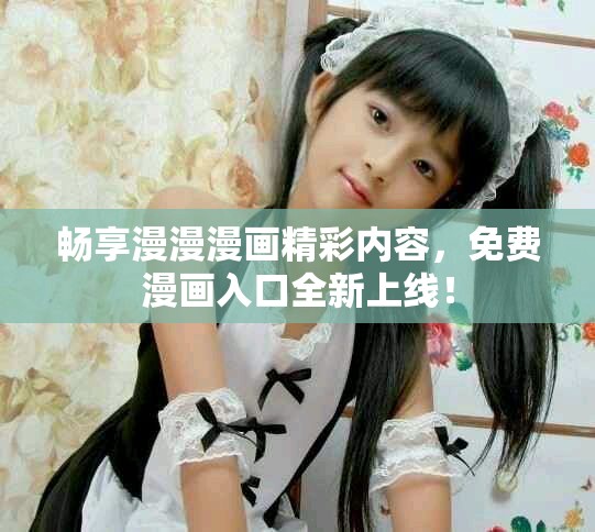暢享漫漫漫畫精彩內容，免費漫畫入口全新上線！