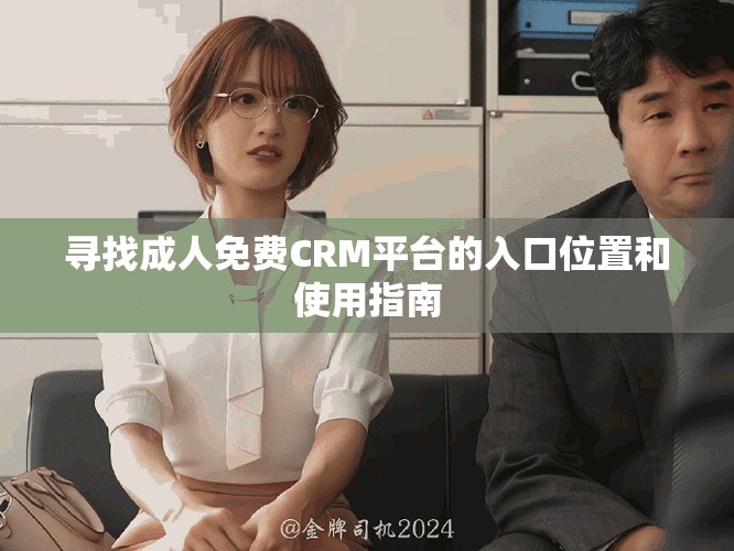 尋找成人免費CRM平臺的入口位置和使用指南