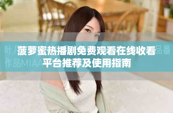 菠蘿蜜熱播劇免費觀看在線收看平臺推薦及使用指南