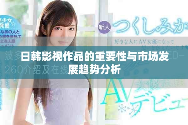 日韓影視作品的重要性與市場(chǎng)發(fā)展趨勢(shì)分析