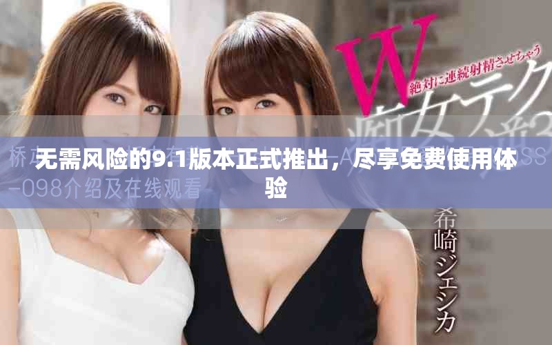 無需風險的9.1版本正式推出，盡享免費使用體驗