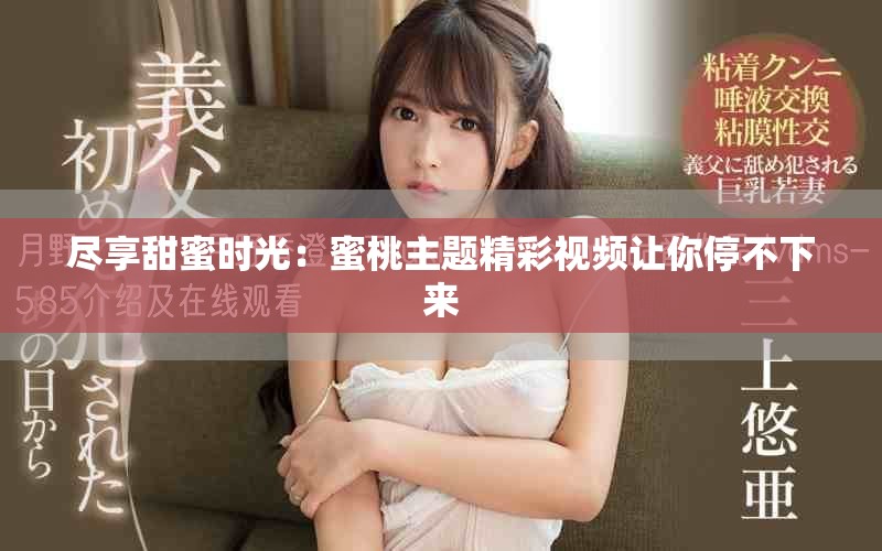 盡享甜蜜時(shí)光：蜜桃主題精彩視頻讓你停不下來