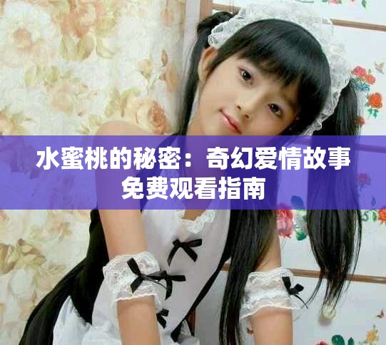 水蜜桃的秘密：奇幻愛情故事免費觀看指南