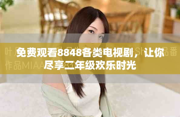 免費(fèi)觀看8848各類電視劇，讓你盡享二年級歡樂時光