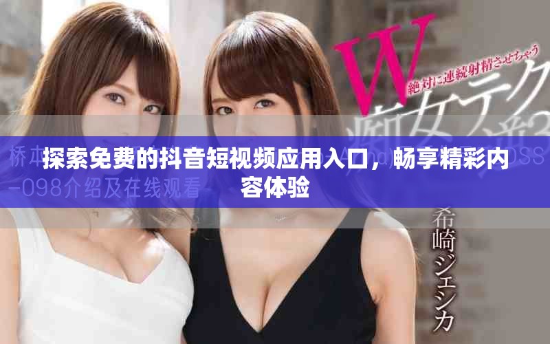 探索免費(fèi)的抖音短視頻應(yīng)用入口，暢享精彩內(nèi)容體驗(yàn)