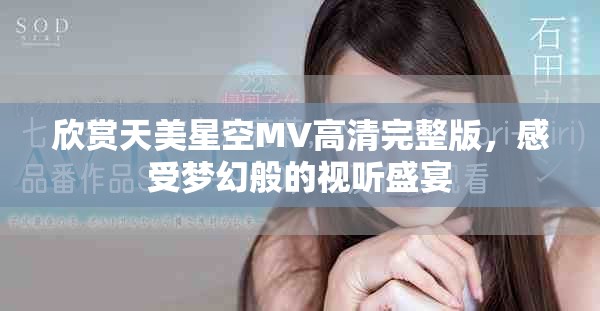 欣賞天美星空MV高清完整版，感受夢(mèng)幻般的視聽(tīng)盛宴