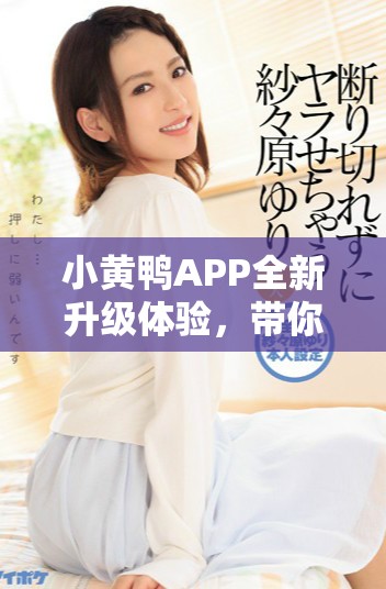 小黃鴨APP全新升級體驗(yàn)，帶你暢游多彩生活的樂趣