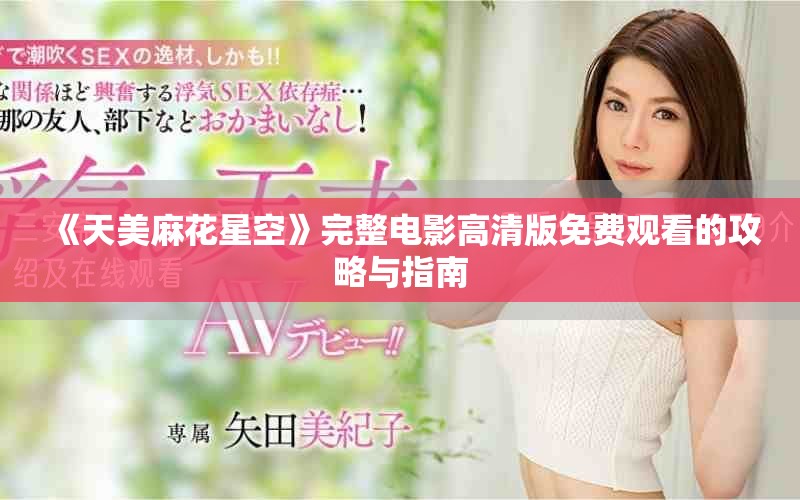 《天美麻花星空》完整電影高清版免費(fèi)觀看的攻略與指南