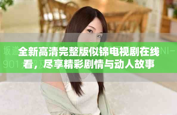 全新高清完整版似錦電視劇在線看，盡享精彩劇情與動人故事