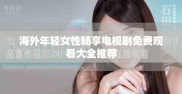 海外年輕女性暢享電視劇免費觀看大全推薦