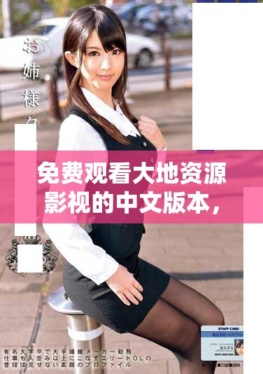 免費(fèi)觀看大地資源影視的中文版本，輕松享受精彩內(nèi)容