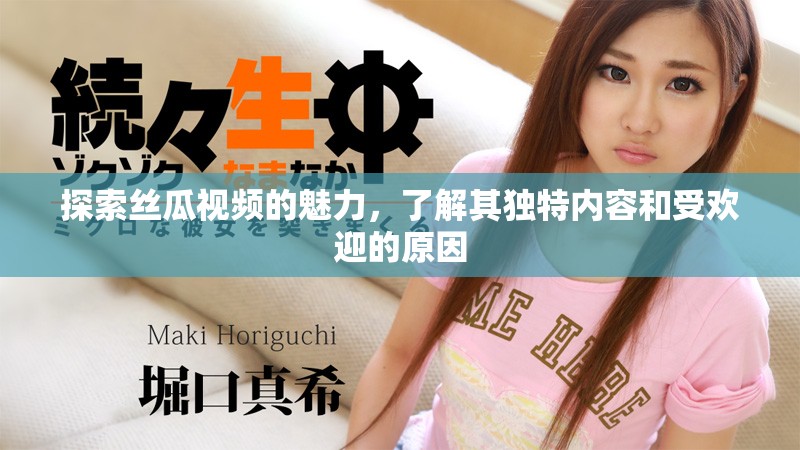 探索絲瓜視頻的魅力，了解其獨(dú)特內(nèi)容和受歡迎的原因