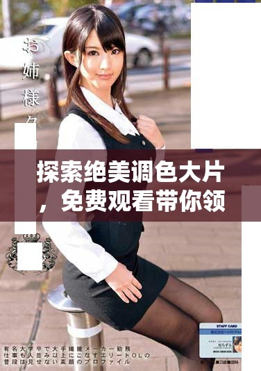 探索絕美調(diào)色大片，免費觀看帶你領(lǐng)略視覺盛宴的獨特魅力