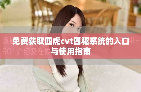 免費獲取四虎cvt四驅系統(tǒng)的入口與使用指南