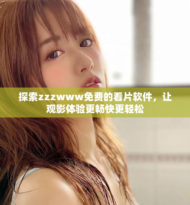 探索zzzwww免費的看片軟件，讓觀影體驗更暢快更輕松