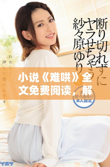 小說《難哄》全文免費(fèi)閱讀，解密情感困境與成長歷程