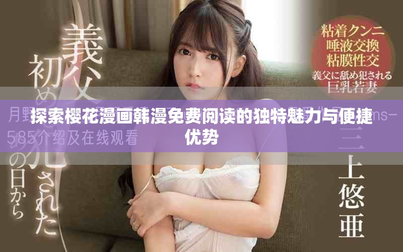 探索櫻花漫畫韓漫免費閱讀的獨特魅力與便捷優(yōu)勢