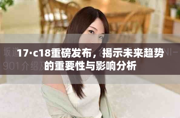 17·c18重磅發(fā)布，揭示未來趨勢的重要性與影響分析