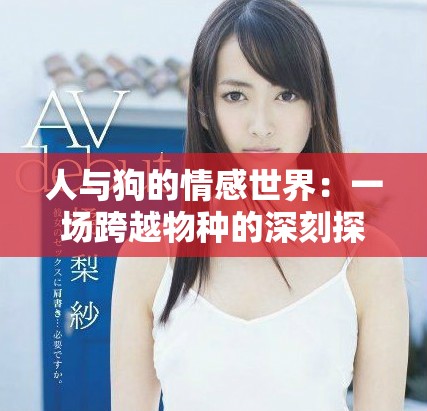 人與狗的情感世界：一場跨越物種的深刻探討與細膩呈現(xiàn)