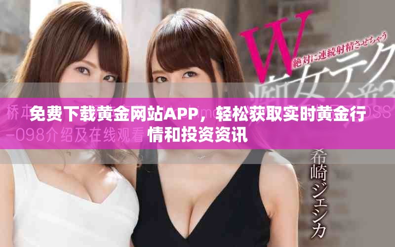 免費(fèi)下載黃金網(wǎng)站APP，輕松獲取實(shí)時(shí)黃金行情和投資資訊