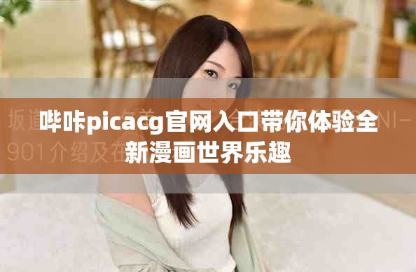 嗶咔picacg官網(wǎng)入口帶你體驗(yàn)全新漫畫(huà)世界樂(lè)趣