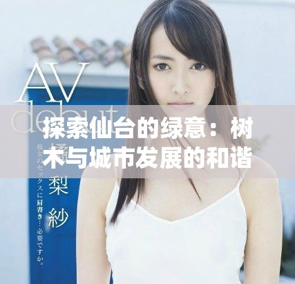 探索仙臺(tái)的綠意：樹(shù)木與城市發(fā)展的和諧美好交融