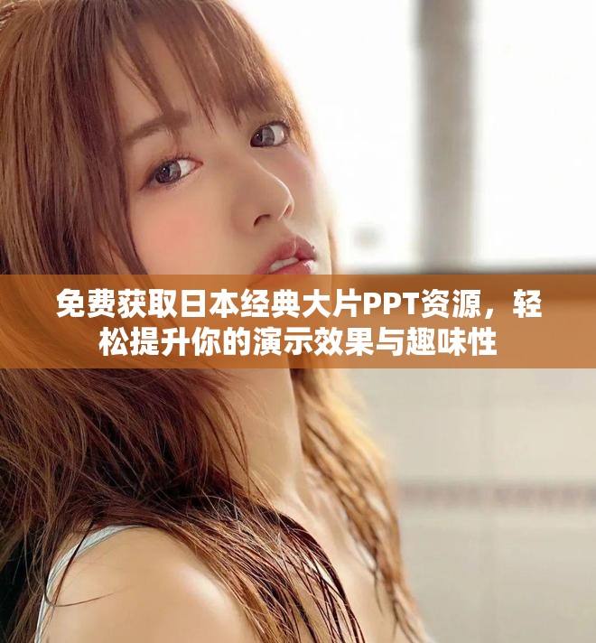 免費獲取日本經(jīng)典大片PPT資源，輕松提升你的演示效果與趣味性