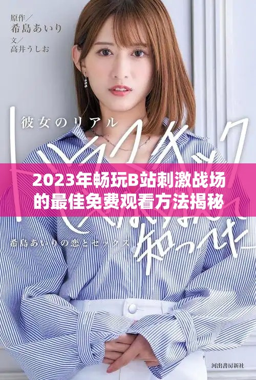 2023年暢玩B站刺激戰(zhàn)場(chǎng)的最佳免費(fèi)觀看方法揭秘