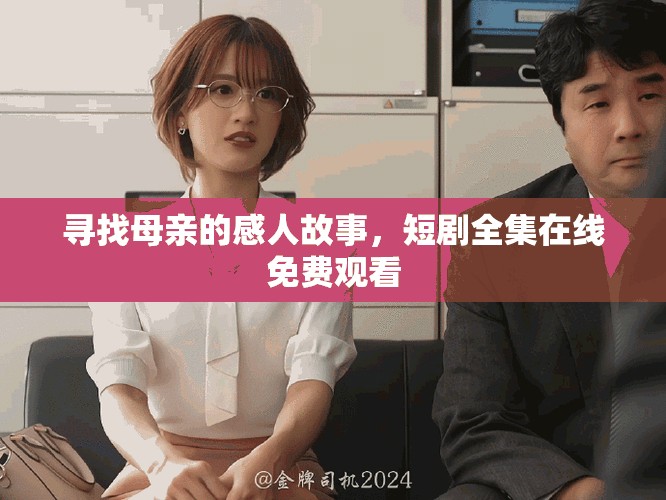 尋找母親的感人故事，短劇全集在線免費(fèi)觀看