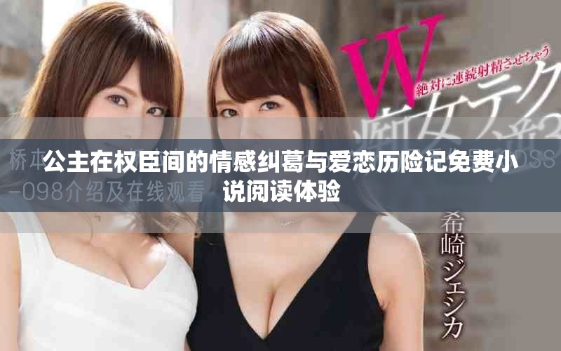 公主在權(quán)臣間的情感糾葛與愛戀歷險(xiǎn)記免費(fèi)小說(shuō)閱讀體驗(yàn)