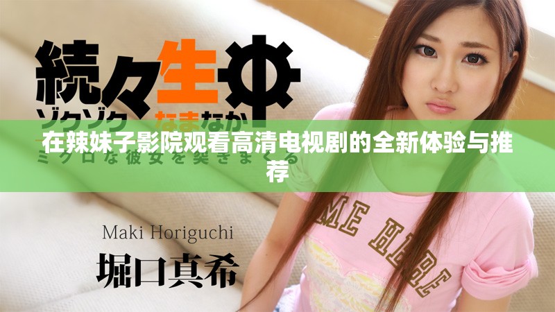 在辣妹子影院觀看高清電視劇的全新體驗(yàn)與推薦