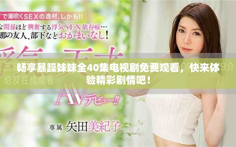 暢享暴躁妹妹全40集電視劇免費(fèi)觀看，快來體驗精彩劇情吧！