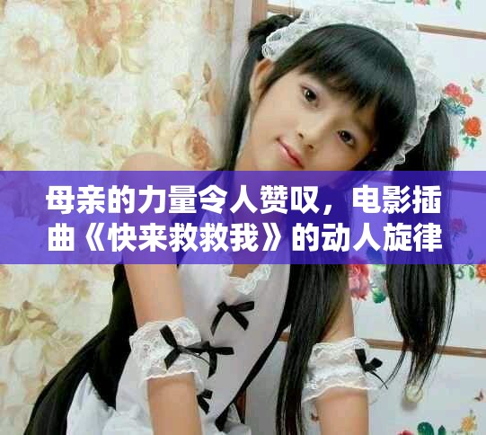 母親的力量令人贊嘆，電影插曲《快來救救我》的動人旋律
